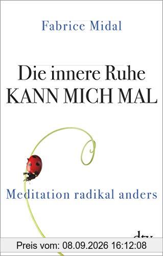 Die innere Ruhe kann mich mal: Meditation radikal anders