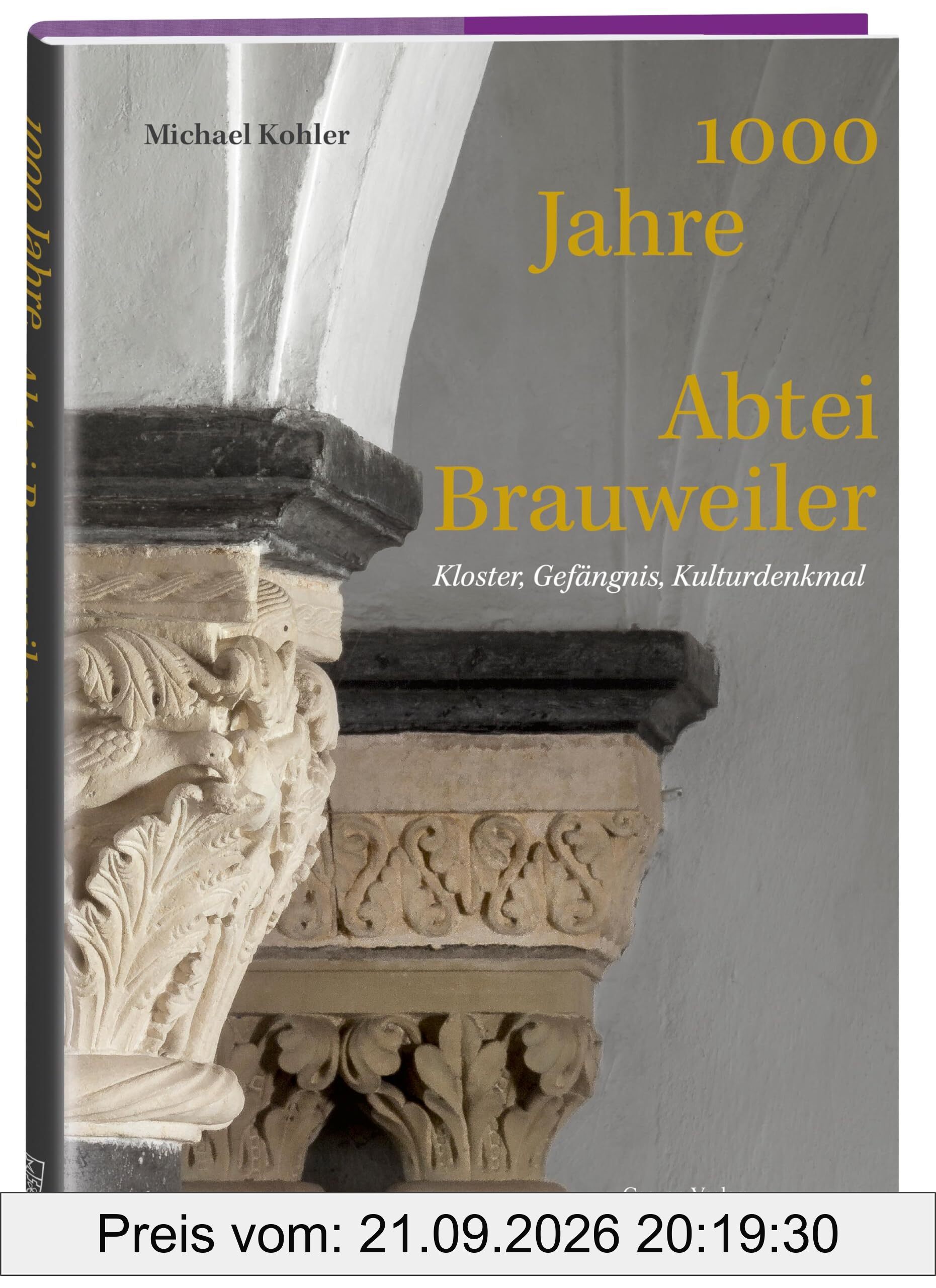 1000 Jahre Abtei Brauweiler: Kloster, Gefängnis, Kulturdenkmal. Vom Kirchenbau im Mittelalter bis zur neuzeitlichen Gedenkstätte: Die …