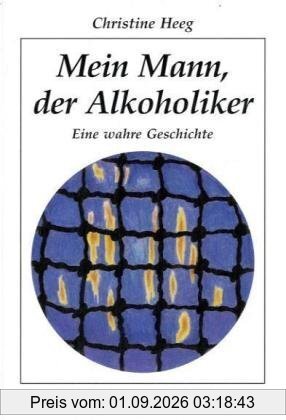 Mein Mann, der Alkoholiker: Eine wahre Geschichte