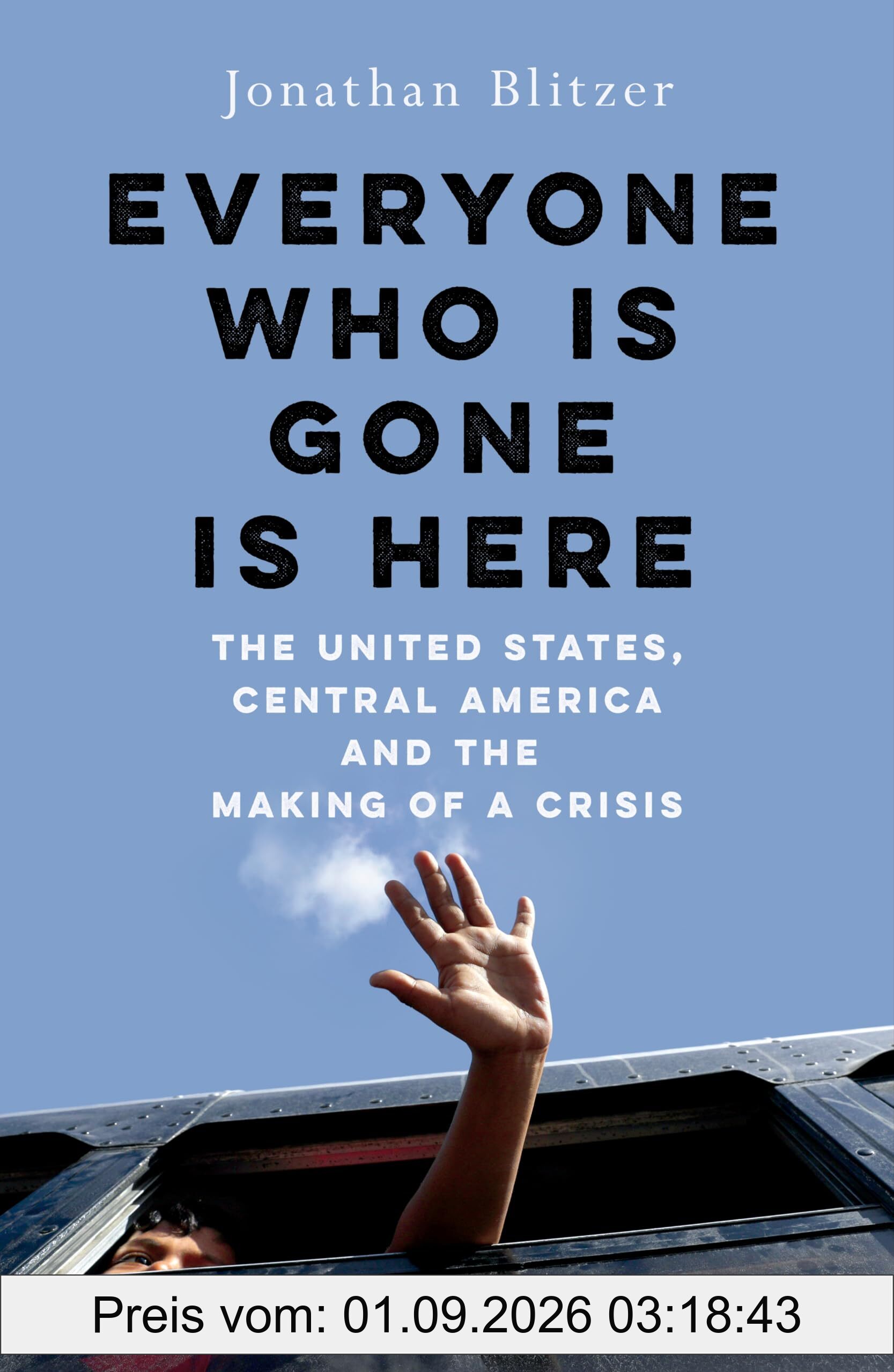 Everyone Who Is Gone Is Here: The United States, Central America, and the Making of a Crisis