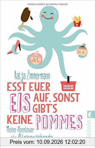 Esst euer Eis auf, sonst gibt's keine Pommes: Meine Abenteuer als Alleinerziehende