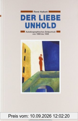 Der liebe Unhold: Autobiographisches Zeitportrait von 1900 bis 1939
