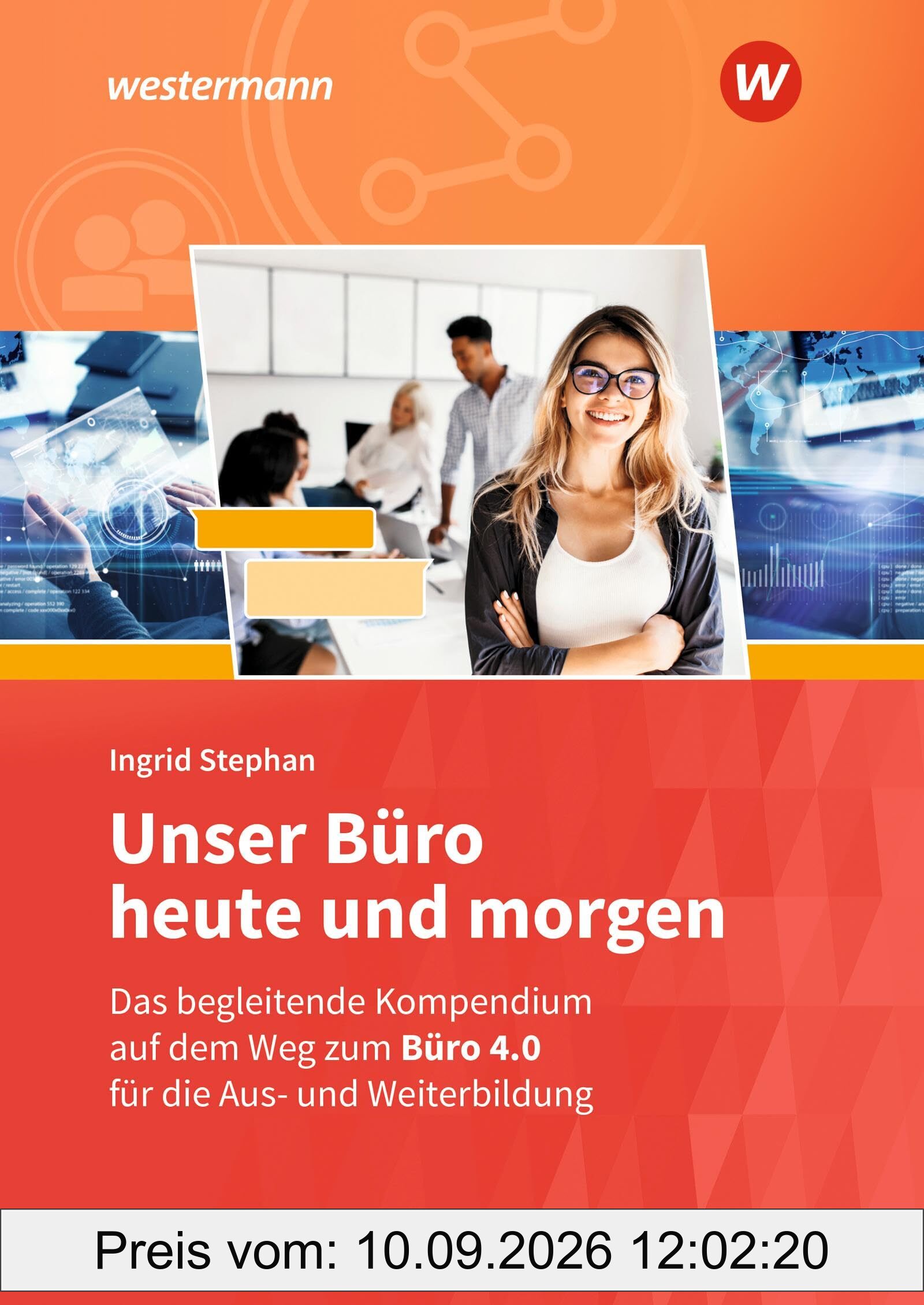Unser Büro heute und morgen: Das Bürokompendium für die Aus- und Weiterbildung Schulbuch (Unser Büro heute und morgen: Modernes Büromanagement)