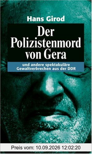 Der Polizistenmord von Gera - und andere spektakuläre Gewaltverbrechen aus der DDR