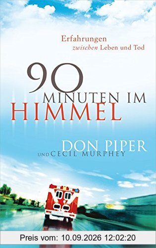 90 Minuten im Himmel: Erfahrungen zwischen Leben und Tod.