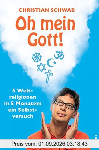 Oh mein Gott!: 5 Weltreligionen in 5 Monaten: ein Selbstversuch