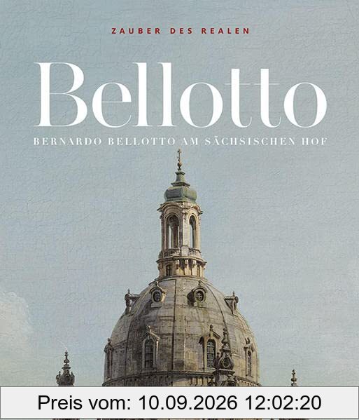 Zauber des Realen: Bernardo Bellotto am sächsischen Hof