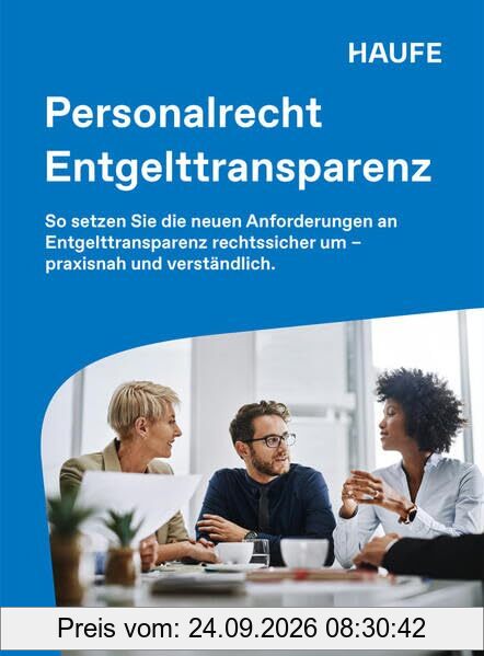 Haufe Personalrecht Entgelttransparenz: So setzen Sie die neuen Anforderungen an Entgelttransparenz rechtssicher um - praxisnah und …