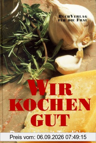 Wir kochen gut: Rezepte mit Tradition
