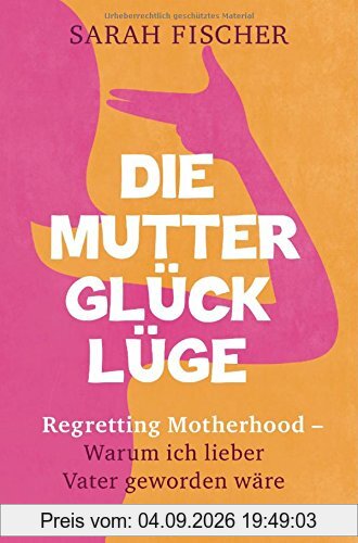 Die Mutterglück-Lüge: Regretting Motherhood - Warum ich lieber Vater geworden wäre