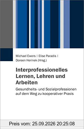 Interprofessionelles Lernen, Lehren und Arbeiten: Gesundheits- und Sozialprofessionen auf dem Weg zu kooperativer Praxis