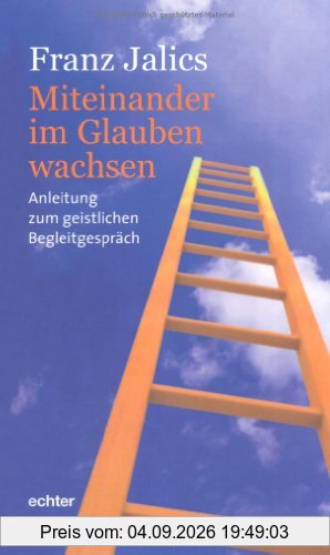 Miteinander im Glauben wachsen: Anleitung zum geistlichen Begleitgespräch