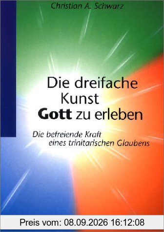 Die dreifache Kunst Gott zu erleben: Die befreiende Kraft eines trinitarischen Glaubens