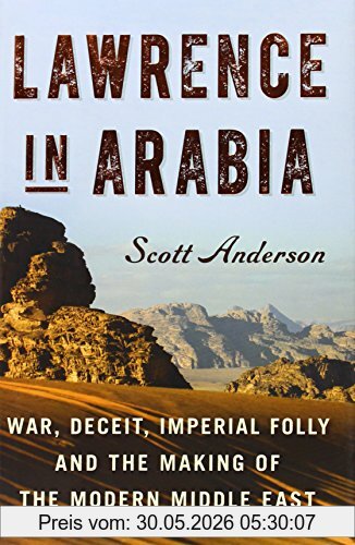 Scott Anderson Lawrence In Arabia, War, Deceit, Imperial Folly And The Making Of The Modern Middle East (Ala Notable Books For Adults)