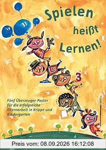 Spielen heißt Lernen!: Fünf Überzeuger-Poster für die erfolgreiche Elternarbeit in Krippe und Kindergarten