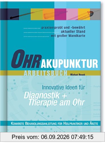 Ohrakupunktur. Arbeitsbuch. Schulenübergreifender Leitfaden & konkrete Therapie-/Behandlungsanleitung für Ärzte & Heilpraktiker.
