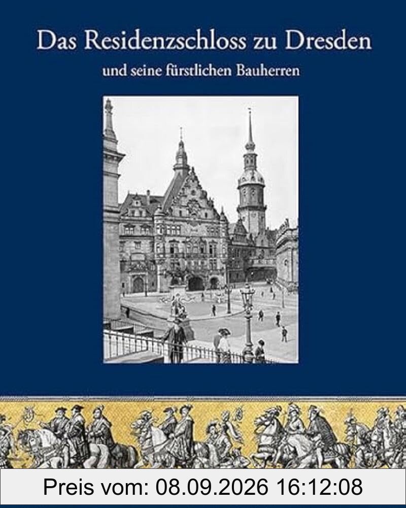 Das Residenzschloss zu Dresden und seine fürstlichen Bauherren