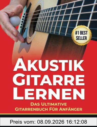 Akustik-Gitarre Lernen: Das ultimative Gitarrenbuch für Anfänger (Akustic-Gittare Lernen)