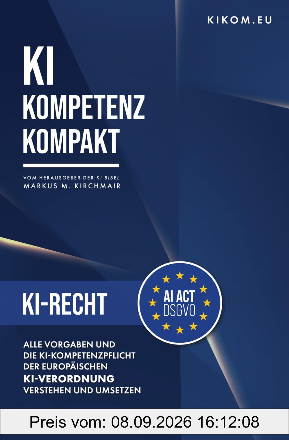 KI-Recht in der EU: Alle Vorgaben und die KI-Kompetenzpflicht der europäischen KI-Verordnung verstehen und umsetzen (KI Kompetenz Kompakt 2026 / 2. Auflage)
