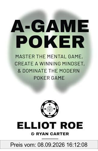 A-Game Poker: Master The Mental Game, Create A Winning Mindset, & Dominate The Modern Poker Game