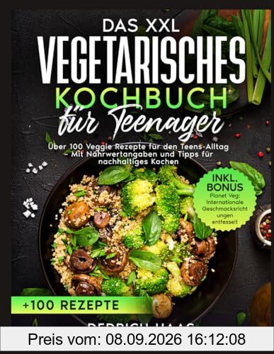 Vegetarisches Kochbuch für Teenager: Zügig, Nahrhaft und Unkompliziert: Über 100 Veggie Rezepte für den Teens-Alltag – Mit Nährwertangaben und Tipps für nachhaltiges Kochen