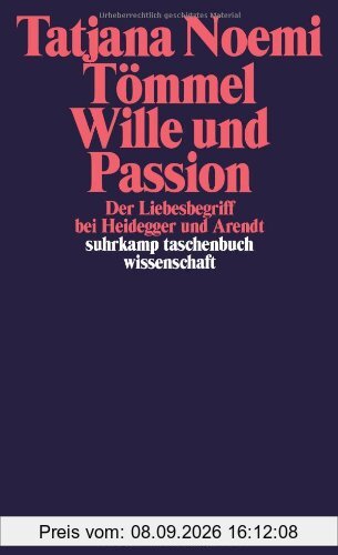 Wille und Passion: Der Liebesbegriff bei Heidegger und Arendt (suhrkamp taschenbuch wissenschaft)