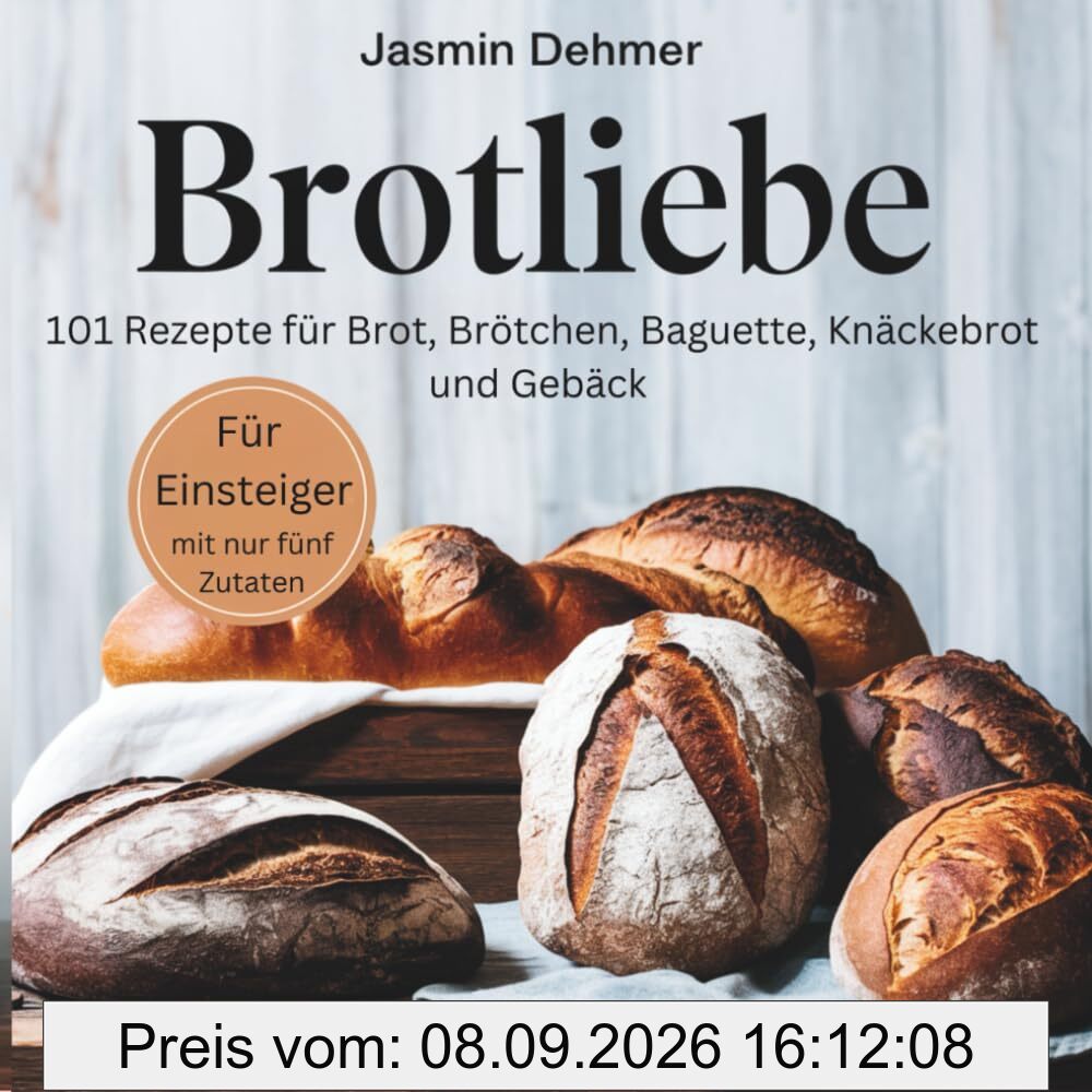 Brotliebe: 101 Rezepte für Brot, Brötchen, Baguette, Knäckebrot und Gebäck – mit nur 5 Zutaten