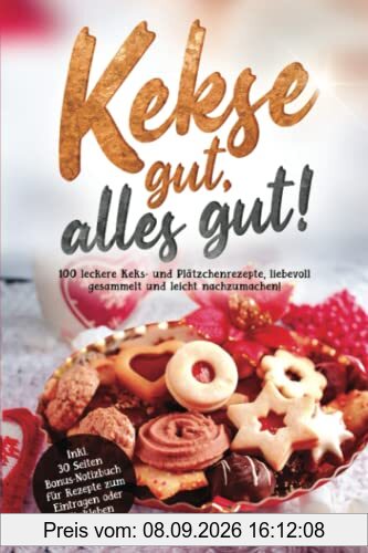 Kekse gut, alles gut!: 100 leckere Keks- und Plätzchenrezepte, liebevoll gesammelt und leicht nachzumachen! Inklusive 30 Seiten Bonus-Notizbuch für Rezepte zum Eintragen oder Einkleben