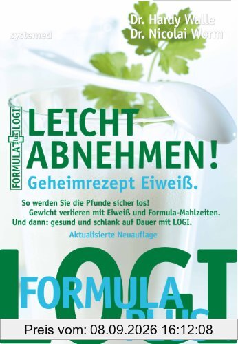 Leicht abnehmen! Geheimrezept Eiweiß - So werden Sie die Pfunde sicher los! Gewicht verlieren mit Eiweiß und Formula-Mahlzeiten. Und dann: Gesund und schlank auf Dauer mit LOGI