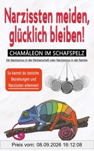 Narzissten meiden, glücklich bleiben! CHAMÄLEON IM SCHAFSPELZ: Ob Narzissmus in der Partnerschaft oder Narzissmus in der Familie - So kannst du toxische Beziehungen und Narzissten erkennen!