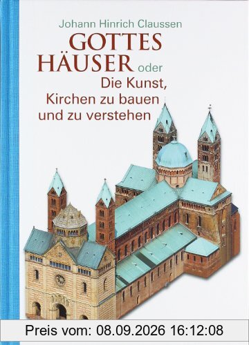 Gottes Häuser oder Die Kunst, Kirchen zu bauen und zu verstehen. Vom frühen Christentum bis heute