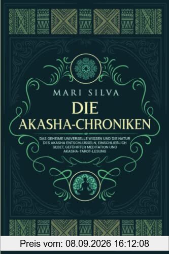 Die Akasha-Chroniken: Das geheime universelle Wissen und die Natur des Akasha entschlüsseln, einschließlich Gebet, geführter Meditation und Akasha-Tarot-Lesung