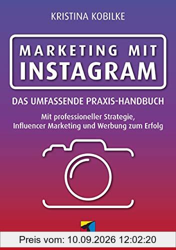 Marketing mit Instagram: Das umfassende Praxishandbuch. Mit professioneller Strategie, Influencer Marketing und Werbung zum Erfolg (mitp Business)