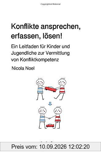 Konflikte ansprechen, erfassen, lösen!: Ein Leitfaden für Kinder und Jugendliche zur Vermittlung von Konfliktkompetenz