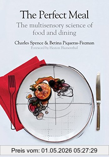 Charles Spence The Perfect Meal, The Multisensory Science Of Food And Dining
