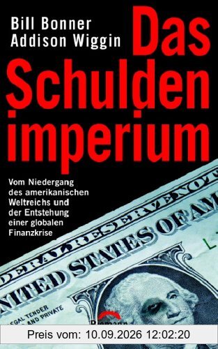 Das Schuldenimperium: Vom Niedergang des amerikanischen Weltreichs und der Entstehung einer globalen Finanzkrise
