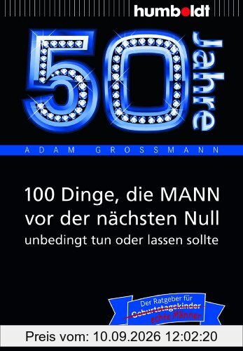 50 Jahre: 100 Dinge, die MANN vor der nächsten Null unbedingt tun oder lassen sollte: Der Ratgeber für Geburtstagskinder/echte Männer