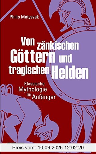 Von zänkischen Göttern und tragischen Helden: Klassische Mythologie für Anfänger