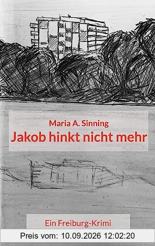 Jakob hinkt nicht mehr: Ein Freiburg-Krimi