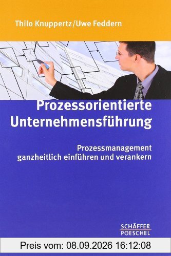 Prozessorientierte Unternehmensführung: Prozessmanagement ganzheitlich einführen und verankern