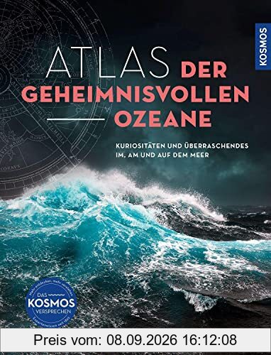 Atlas der geheimnisvollen Ozeane: Kuriositäten und Überraschendes im, am und auf dem Meer