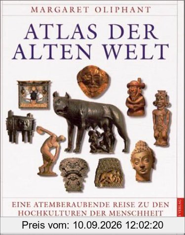 Atlas der Alten Welt. Eine atemberaubende Reise zu den Hochkulturen der Menschheit