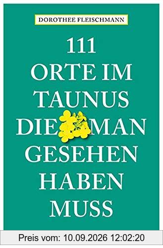111 Orte im Taunus, die man gesehen haben muss: Reiseführer