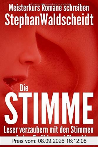 Die Stimme: Leser verzaubern mit den Stimmen von Autor, Erzähler und Charakter: Meisterkurs Romane schreiben