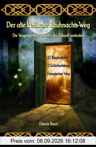 Der alte keltische Rauhnachts-Weg: Die Vergangenheit heilen - die Zukunft verändern