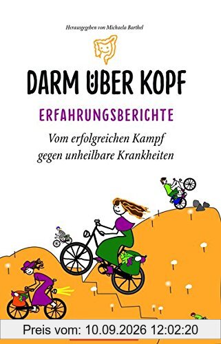 Darm über Kopf – Erfahrungsberichte (Teil 2) (Teil 1 Adieu Colitis): Vom erfolgreichen Kampf gegen unheilbare Krankheiten (Darm über Kopf / ... Kampf gegen unheilbare Krankheiten)