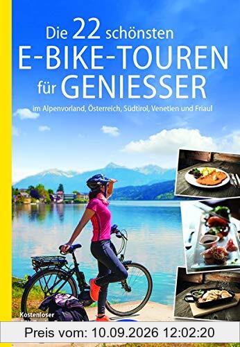 Die 22 schönsten E-Bike-Touren für Genießer: im Alpenvorland, Österreich, Südtirol, Venetien und Friaul (Die schönsten Radtouren...)