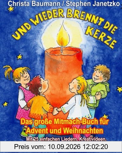 Und wieder brennt die Kerze - Das große Mitmach-Buch für Advent und Weihnachten: Mit 25 einfachen Liedern, Kreativideen, Rezepten, Geschichten und tollen Winter-Aktionen