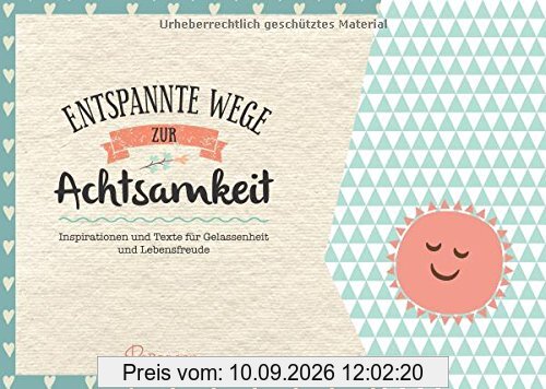 Entspannte Wege zur Achtsamkeit: Inspirationen und Texte für Gelassenheit und Lebensfreude