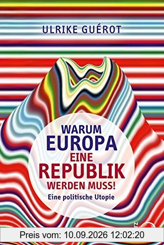 Warum Europa eine Republik werden muss!: Eine politische Utopie